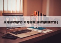 应用区块链的公司是哪些[区块链应用软件]