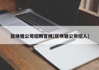 区块链公司招聘官网[区块链公司招人]