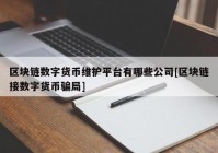 区块链数字货币维护平台有哪些公司[区块链接数字货币骗局]