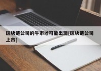 区块链公司的牛市才可能出现[区块链公司 上市]