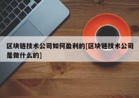 区块链技术公司如何盈利的[区块链技术公司是做什么的]