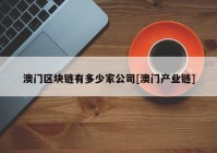 澳门区块链有多少家公司[澳门产业链]